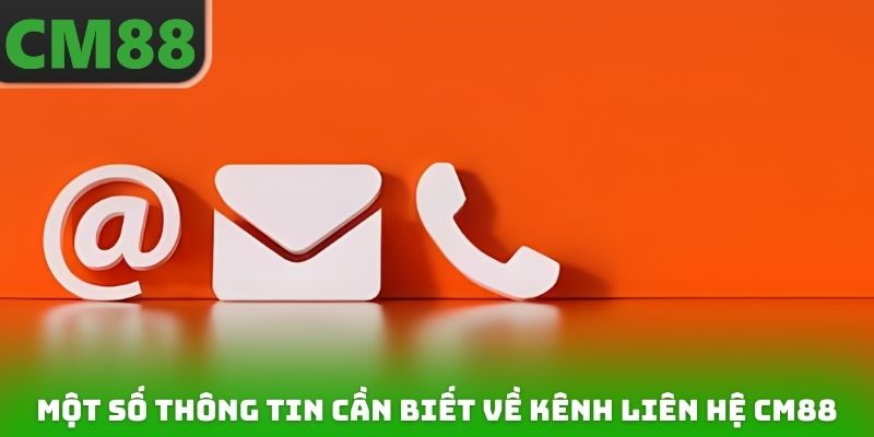 Một số thông tin cơ bản cần nắm được về kênh liên hệ CM88